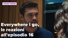 Everywhere I go, il riassunto e le reazioni alla puntata 16