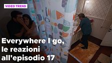 Everywhere I go, il riassunto e le reazioni alla puntata 17