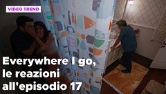 Everywhere I go, il riassunto e le reazioni alla puntata 17