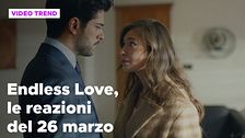 Endless Love, il riassunto e le reazioni alla puntata del 26 marzo