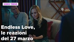 Endless Love, il riassunto e le reazioni alla puntata del 27 marzo