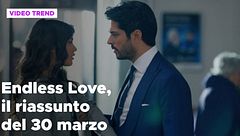 Endless Love, il riassunto della puntata del 30 marzo