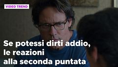 Se potessi dirti addio, il riassunto e le reazioni alla seconda puntata