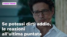 Se potessi dirti addio, il riassunto e le reazioni all'ultima puntata