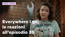 Everywhere I go, il riassunto e le reazioni alla puntata 35