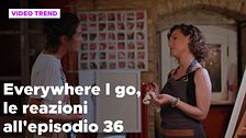 Everywhere I go, il riassunto e le reazioni alla puntata 36