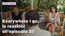 Everywhere I go, il riassunto e le reazioni alla puntata 37