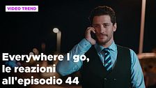 Everywhere I go, il riassunto e le reazioni alla puntata 44