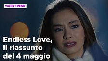 Endless Love, il riassunto della puntata del 4 maggio