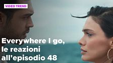 Everywhere I go, il riassunto e le reazioni alla puntata 48