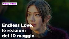 Endless Love, il riassunto e le reazioni alla puntata del 10 maggio