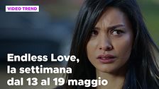 Endless Love, il riassunto dal 13 al 19 maggio