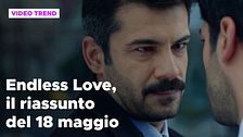 Endless Love, il riassunto della puntata del 18 maggio