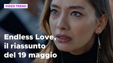 Endless Love, il riassunto alla puntata del 19 maggio