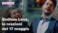 Endless Love, il riassunto e le reazioni alla puntata del 17 maggio