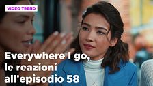 Everywhere I go, il riassunto e le reazioni alla puntata 58