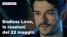 Endless Love, il riassunto e le reazioni alla puntata del 22 maggio