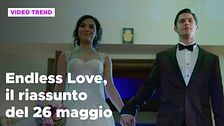Endless Love, il riassunto della puntata del 26 maggio