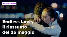 Endless Love, il riassunto della puntata del 25 maggio