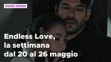 Endless Love, il riassunto dal 20 al 26 maggio