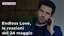Endless Love, il riassunto e le reazioni alla puntata del 24 maggio