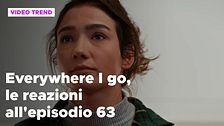 Everywhere I go, il riassunto e le reazioni alla puntata 63