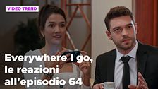 Everywhere I go, il riassunto e le reazioni alla puntata 64