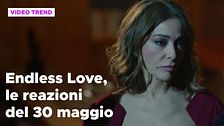 Endless Love, il riassunto e le reazioni alla puntata del 30 maggio