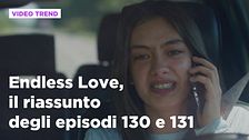 Endless Love, il riassunto degli episodi 130 e 131