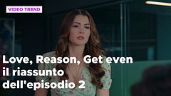 Love, Reason, Get even, il riassunto dell'episodio 2