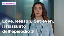 Love, Reason, Get even, il riassunto dell'episodio 3
