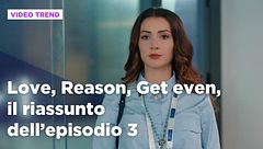 Love, Reason, Get even, il riassunto dell'episodio 3