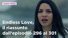 Endless Love, il riassunto dall'episodio 296 al 301