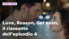 Love, Reason, Get even, il riassunto dell'episodio 4