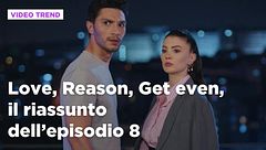 Love, Reason, Get even, il riassunto dell'episodio 8