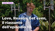 Love, Reason, Get even, il riassunto dell'episodio 10