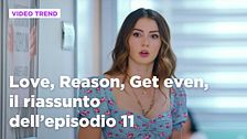 Love, Reason, Get even, il riassunto dell'episodio 11