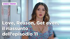 Love, Reason, Get even, il riassunto dell'episodio 11