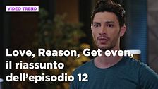 Love, Reason, Get even, il riassunto dell'episodio 12