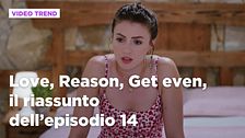 Love, Reason, Get even, il riassunto dell'episodio 14