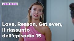 Love, Reason, Get even, il riassunto dell'episodio 15