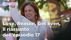 Love, Reason, Get even, il riassunto dell'episodio 17