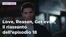 Love, Reason, Get even, il riassunto dell'episodio 18