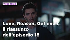 Love, Reason, Get even, il riassunto dell'episodio 18