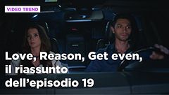 Love, Reason, Get even, il riassunto dell'episodio 19