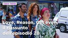 Love, Reason, Get even, il riassunto dell'episodio 20