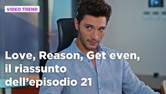 Love, Reason, Get even, il riassunto dell'episodio 21
