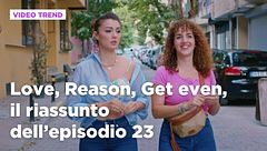 Love, Reason, Get even, il riassunto dell'episodio 23