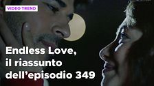 Endless Love, il riassunto dell'episodio 349
