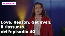Love, Reason, Get even, il riassunto dell'episodio 40